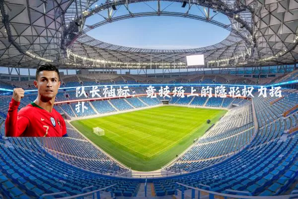 队长袖标:竞技场上的隐形权力拓扑